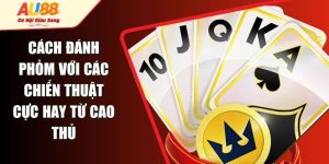 Cách Đánh Phỏm Với Các Chiến Thuật Cực Hay Từ Cao Thủ