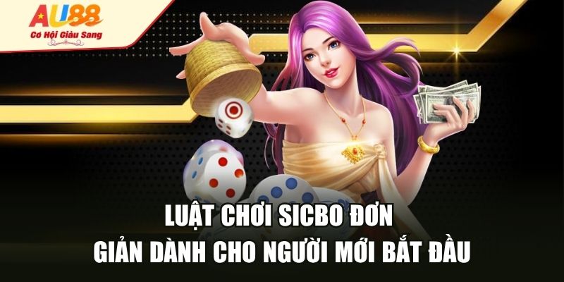Luật chơi Sicbo đơn giản dành cho người mới bắt đầu