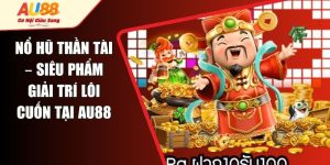Nổ Hũ Thần Tài – Siêu Phẩm Giải Trí Lôi Cuốn Tại AU88
